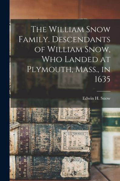 The William Snow Family. Descendants Of William Snow, Who Landed At Plymouth, Mass., In 1635