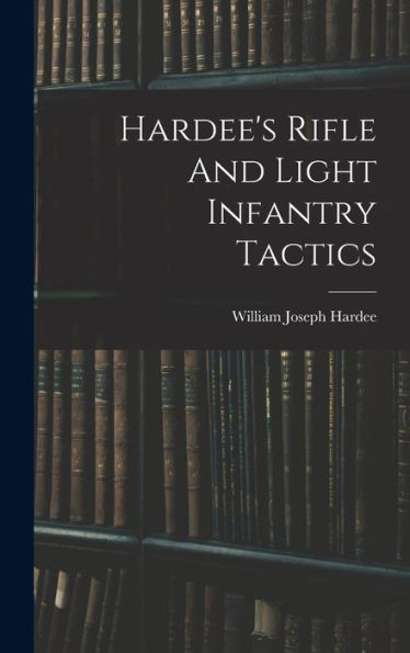 Hardee'S Rifle And Light Infantry Tactics