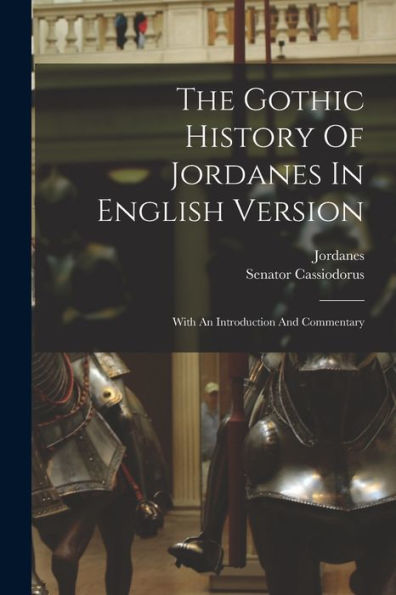 The Gothic History Of Jordanes In English Version: With An Introduction And Commentary