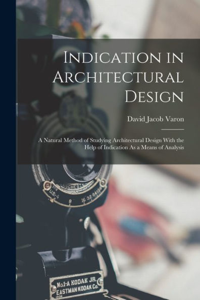 Indication In Architectural Design: A Natural Method Of Studying Architectural Design With The Help Of Indication As A Means Of Analysis