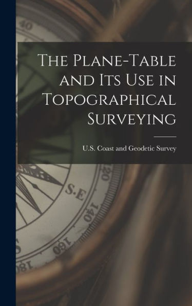 The Plane-Table And Its Use In Topographical Surveying