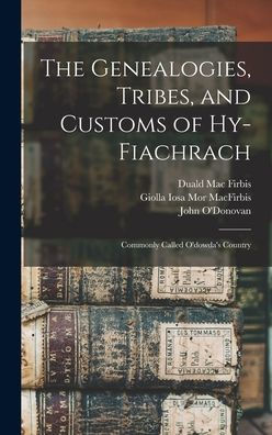 The Genealogies, Tribes, And Customs Of Hy-Fiachrach: Commonly Called O'Dowda'S Country
