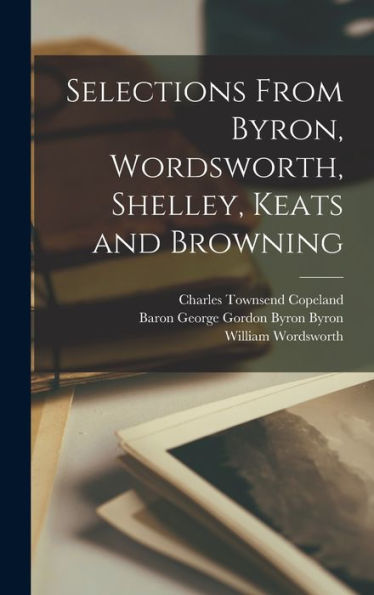 Selections From Byron, Wordsworth, Shelley, Keats And Browning