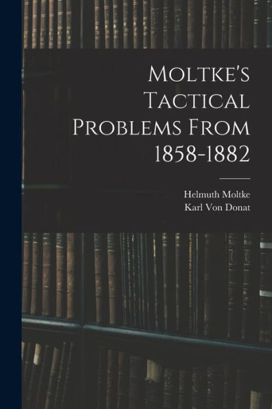 Moltke'S Tactical Problems From 1858-1882
