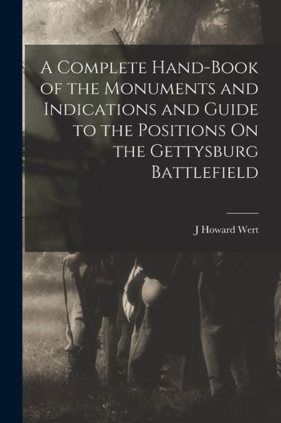 A Complete Hand-Book Of The Monuments And Indications And Guide To The Positions On The Gettysburg Battlefield