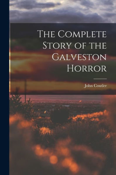 The Complete Story Of The Galveston Horror