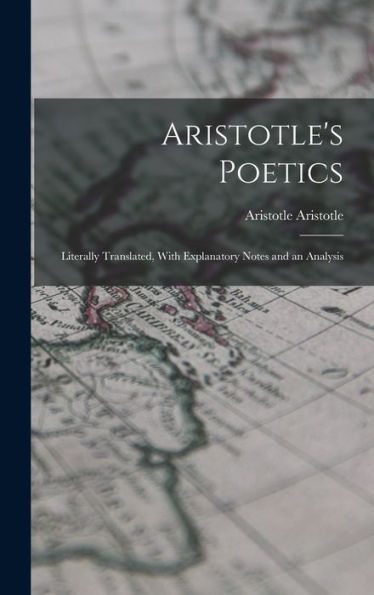 Aristotle'S Poetics: Literally Translated, With Explanatory Notes And An Analysis
