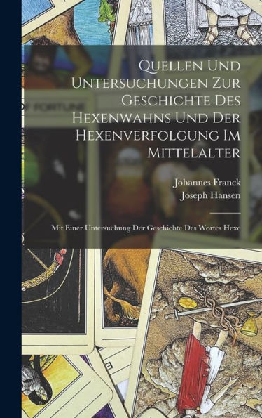 Quellen Und Untersuchungen Zur Geschichte Des Hexenwahns Und Der Hexenverfolgung Im Mittelalter: Mit Einer Untersuchung Der Geschichte Des Wortes Hexe (German Edition)