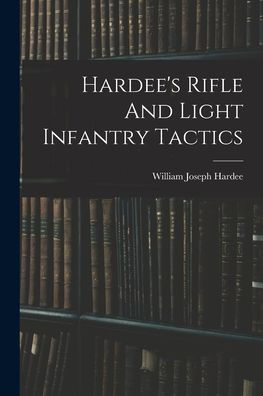 Hardee'S Rifle And Light Infantry Tactics