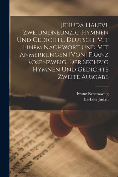Jehuda Halevi, Zweiundneunzig Hymnen Und Gedichte. Deutsch, Mit Einem Nachwort Und Mit Anmerkungen [Von] Franz Rosenzweig. Der Sechzig Hymnen Und Gedichte Zweite Ausgabe (German Edition)