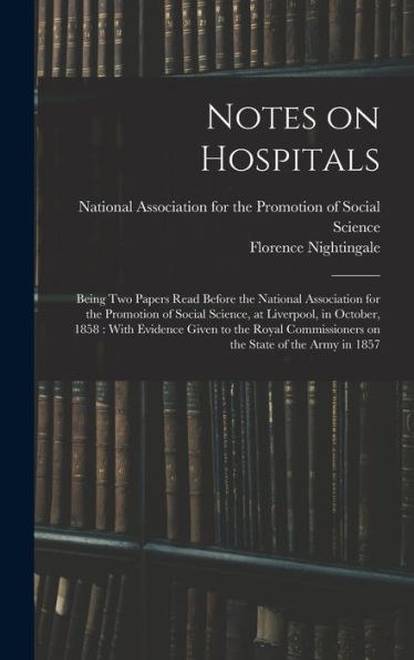 Notes On Hospitals: Being Two Papers Read Before The National Association For The Promotion Of Social Science, At Liverpool, In October, 1858: With ... On The State Of The Army In 1857