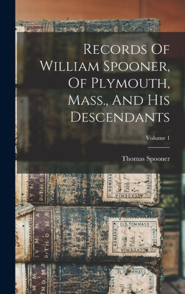 Records Of William Spooner, Of Plymouth, Mass., And His Descendants; Volume 1