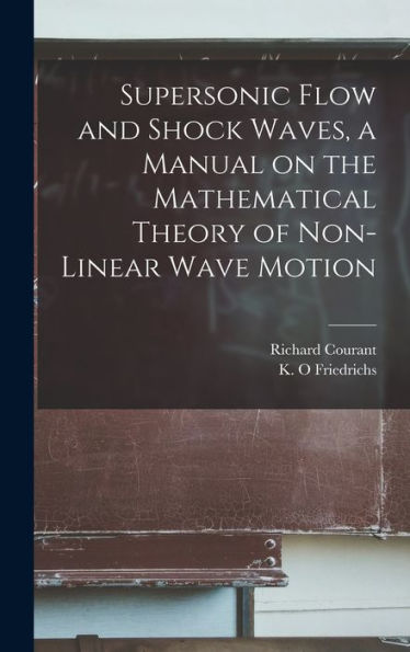 Supersonic Flow And Shock Waves, A Manual On The Mathematical Theory Of Non-Linear Wave Motion