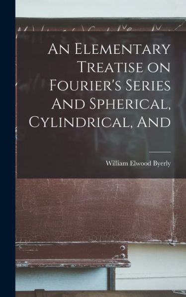 An Elementary Treatise On Fourier'S Series And Spherical, Cylindrical, And