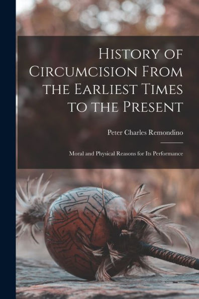 History Of Circumcision From The Earliest Times To The Present: Moral And Physical Reasons For Its Performance