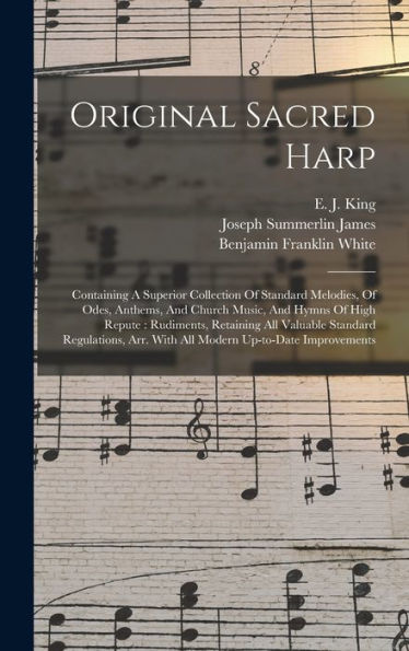 Original Sacred Harp: Containing A Superior Collection Of Standard Melodies, Of Odes, Anthems, And Church Music, And Hymns Of High Repute: Rudiments, ... Arr. With All Modern Up-To-Date Improvements