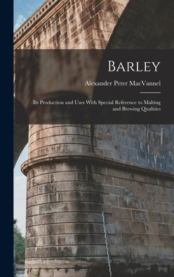 Barley: Its Production And Uses With Special Reference To Malting And Brewing Qualities
