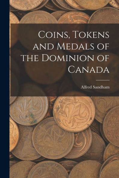 Coins, Tokens And Medals Of The Dominion Of Canada
