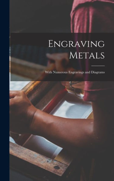 Engraving Metals: With Numerous Engravings And Diagrams