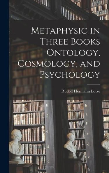 Metaphysic In Three Books Ontology, Cosmology, And Psychology