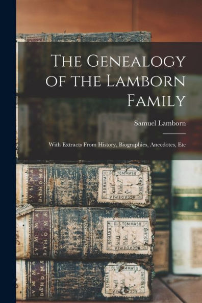 The Genealogy Of The Lamborn Family: With Extracts From History, Biographies, Anecdotes, Etc