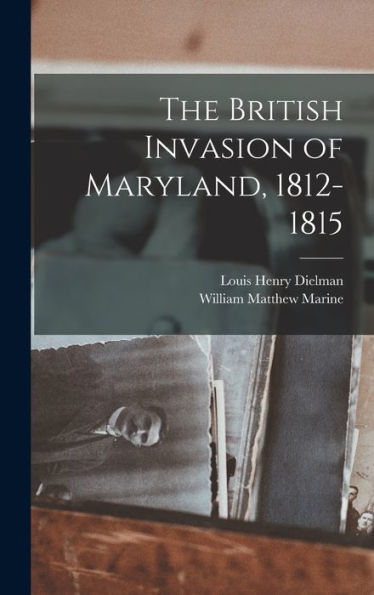 The British Invasion Of Maryland, 1812-1815