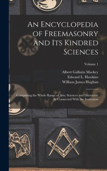 An Encyclopedia Of Freemasonry And Its Kindred Sciences: Comprising The Whole Range Of Arts, Sciences And Lliterature As Connected With The Institution; Volume 1