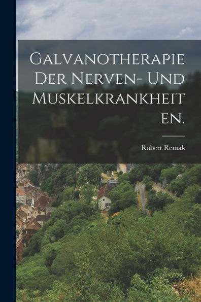 Galvanotherapie Der Nerven- Und Muskelkrankheiten. (German Edition)