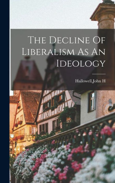 The Decline Of Liberalism As An Ideology