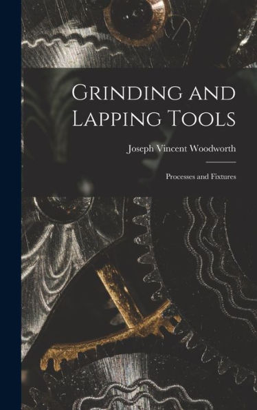 Grinding And Lapping Tools: Processes And Fixtures