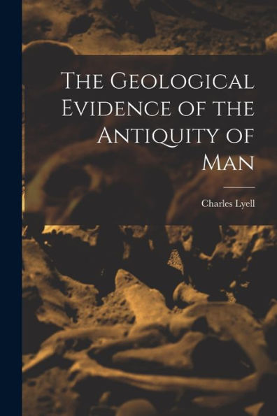 The Geological Evidence Of The Antiquity Of Man