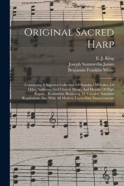 Original Sacred Harp: Containing A Superior Collection Of Standard Melodies, Of Odes, Anthems, And Church Music, And Hymns Of High Repute: Rudiments, ... Arr. With All Modern Up-To-Date Improvements