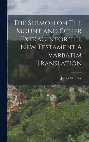 The Sermon On The Mount And Other Extracts For The New Testament A Varbatim Translation