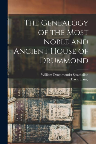 The Genealogy Of The Most Noble And Ancient House Of Drummond