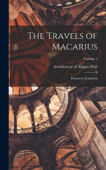 The Travels Of Macarius: Patriarch Of Antioch; Volume 1