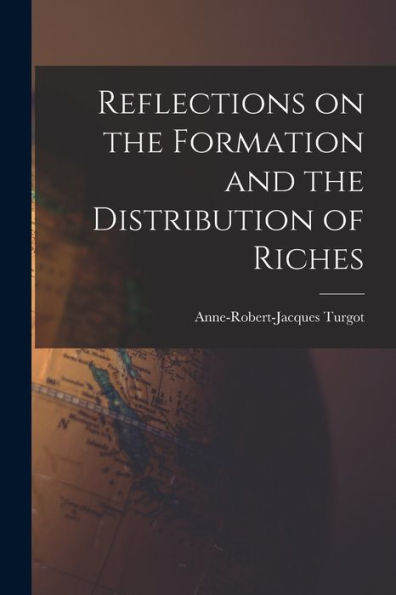 Reflections On The Formation And The Distribution Of Riches