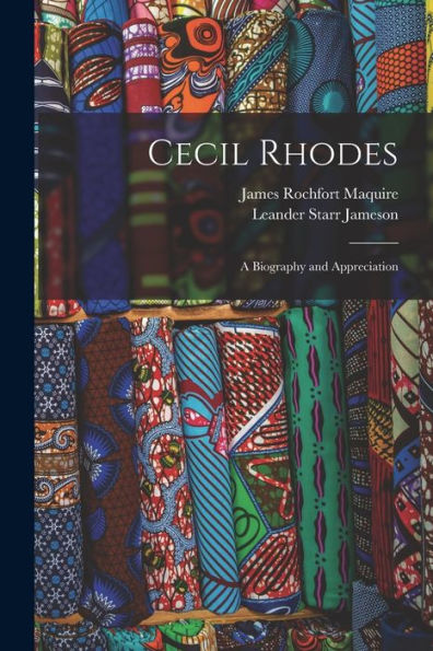 Cecil Rhodes; A Biography And Appreciation