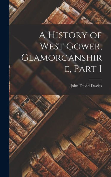 A History Of West Gower, Glamorganshire, Part I