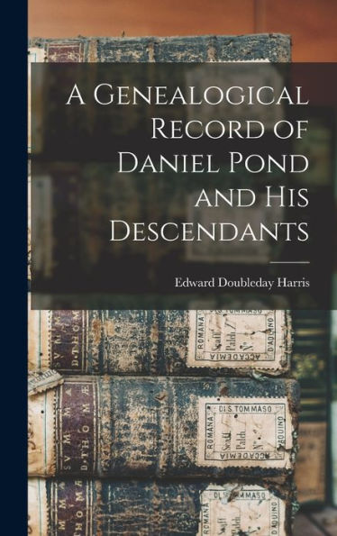 A Genealogical Record Of Daniel Pond And His Descendants
