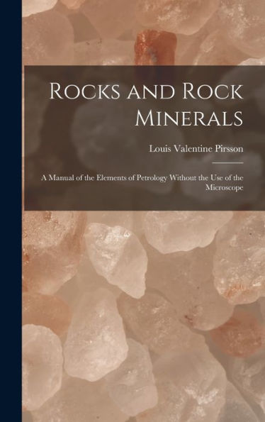 Rocks And Rock Minerals: A Manual Of The Elements Of Petrology Without The Use Of The Microscope
