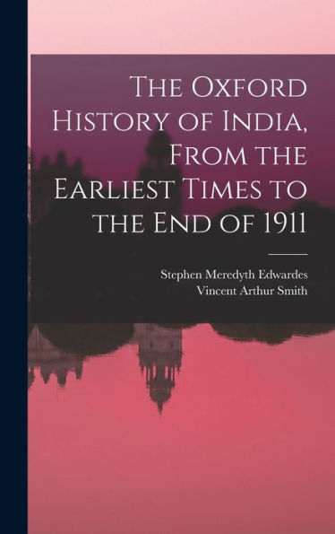 The Oxford History Of India, From The Earliest Times To The End Of 1911