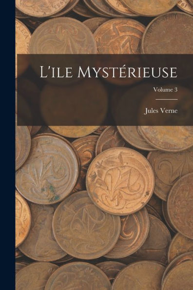 L'Ile Mystérieuse; Volume 3 (French Edition)