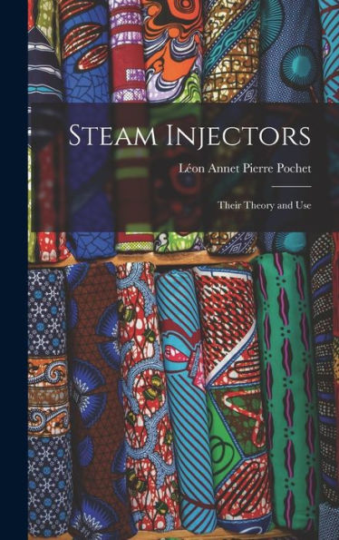 Steam Injectors: Their Theory And Use