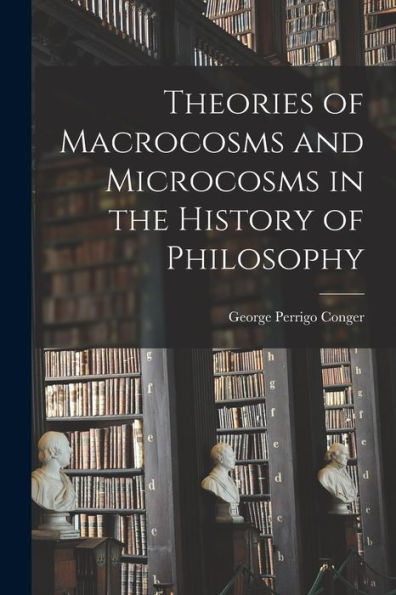Theories Of Macrocosms And Microcosms In The History Of Philosophy