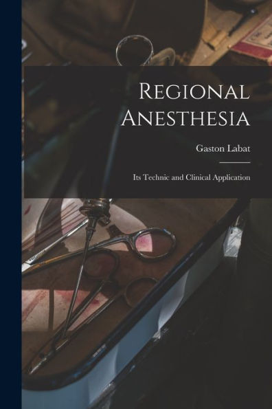 Regional Anesthesia; Its Technic And Clinical Application
