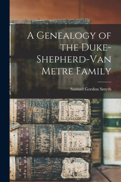 A Genealogy Of The Duke-Shepherd-Van Metre Family