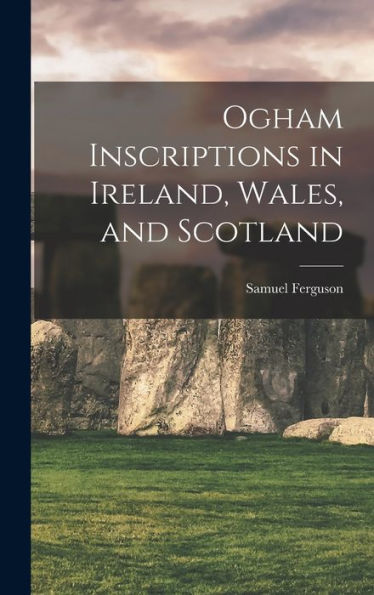 Ogham Inscriptions In Ireland, Wales, And Scotland