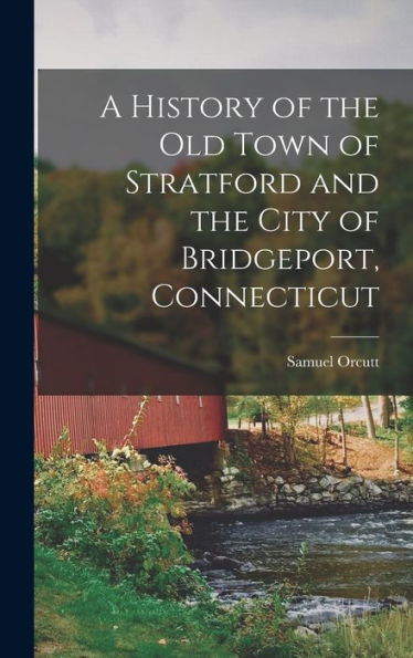 A History Of The Old Town Of Stratford And The City Of Bridgeport, Connecticut