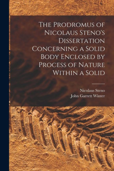 The Prodromus Of Nicolaus Steno'S Dissertation Concerning A Solid Body Enclosed By Process Of Nature Within A Solid