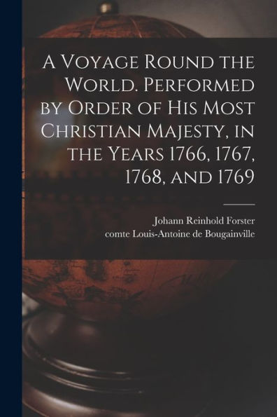 A Voyage Round The World. Performed By Order Of His Most Christian Majesty, In The Years 1766, 1767, 1768, And 1769